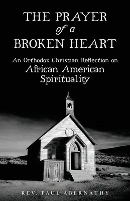Egy összetört szív imája: Egy ortodox keresztény elmélkedés az afroamerikai lelkiségről - The Prayer of a Broken Heart: An Orthodox Christian Reflection on African American Spirituality