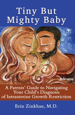 Apró, de hatalmas baba: Szülői útmutató a gyermeke méhen belüli növekedési zavar diagnózisának kezeléséhez - Tiny But Mighty Baby: A Parents' Guide to Navigating Your Child's Diagnosis of Intrauterine Growth Restriction