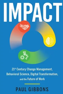 Hatás: 21. századi változásmenedzsment, viselkedéstudomány, digitális átalakulás és a munka jövője - Impact: 21st Century Change Management, Behavioral Science, Digital Transformation, and the Future of Work