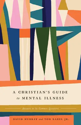 Keresztény útmutató a mentális betegségekhez: Válaszok 30 gyakori kérdésre - A Christian's Guide to Mental Illness: Answers to 30 Common Questions