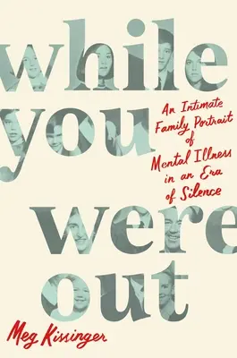 While You Were Out: A mentális betegségek intim családi portréja a hallgatás korában - While You Were Out: An Intimate Family Portrait of Mental Illness in an Era of Silence