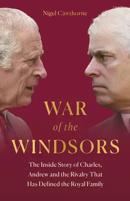 A Windsorok háborúja: Károly, András és a királyi családot meghatározó rivalizálás belső története - War of the Windsors: The Inside Story of Charles, Andrew and the Rivalry That Has Defined the Royal Family