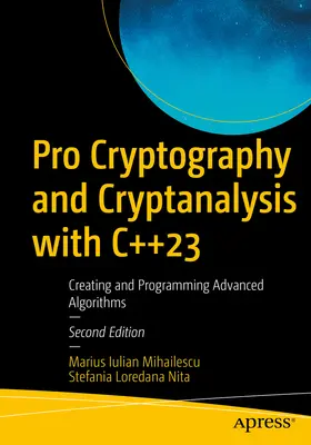 Pro kriptográfia és kriptoanalízis a C++23 segítségével: Haladó algoritmusok létrehozása és programozása - Pro Cryptography and Cryptanalysis with C++23: Creating and Programming Advanced Algorithms