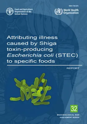 A Shiga-toxint termelő Escherichia Coli (Stec) által okozott megbetegedések konkrét élelmiszereknek való tulajdonítása: Jelentés (Élelmezési és Mezőgazdasági Szervezet (Fao)) - Attributing Illness Caused by Shiga Toxin-Producing Escherichia Coli (Stec) to Specific Foods: Report (Food and Agriculture Organization (Fao))