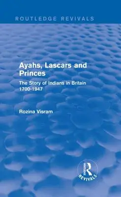 Ayahs, Lascars and Princes: Az indiánok története Nagy-Britanniában 1700-1947 - Ayahs, Lascars and Princes: The Story of Indians in Britain 1700-1947