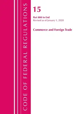 Code of Federal Regulations, Title 15 Commerce and Foreign Trade 800-End, Revised as January 1, 2020 (Office of the Federal Register (U S )) - Code of Federal Regulations, Title 15 Commerce and Foreign Trade 800-End, Revised as of January 1, 2020 (Office of the Federal Register (U S ))