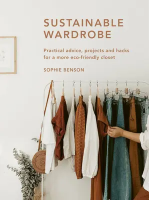 Fenntartható ruhatár: Gyakorlati tanácsok és projektek a környezetbarát divathoz - Sustainable Wardrobe: Practical Advice and Projects for Eco-Friendly Fashion