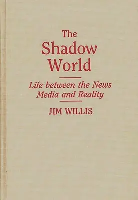 Az árnyékvilág: Élet a hírmédia és a valóság között - The Shadow World: Life Between the News Media and Reality