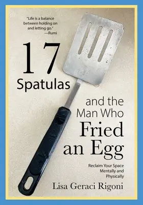 17 spatula és a férfi, aki tojást sütött: Szellemi és fizikai tér visszaszerzése - 17 Spatulas and the Man Who Fried an Egg: Reclaim Your Space Mentally and Physically