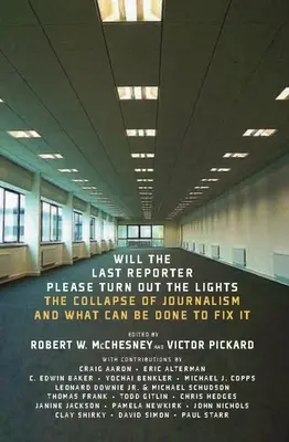 Az utolsó riporter kapcsolja le a villanyt! Az újságírás összeomlása és mit lehet tenni a helyreállítás érdekében - Will the Last Reporter Please Turn Out the Lights: The Collapse of Journalism and What Can Be Done to Fix It