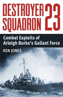 23. rombolószázad: Arleigh Burke's Gallant Force harci bevetései - Destroyer Squadron 23: Combat Exploits of Arleigh Burke's Gallant Force