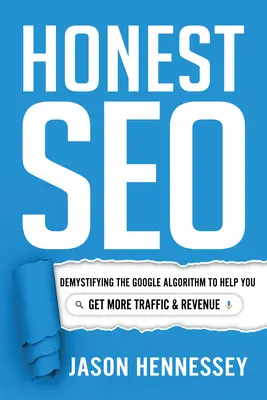 Honest Seo: A Google algoritmus megfejtése a nagyobb forgalom és bevétel érdekében - Honest Seo: Demystifying the Google Algorithm to Help You Get More Traffic and Revenue