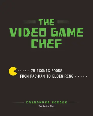 Videoherní kuchařka: 76 ikonických jídel od Pac-Mana po Elden Ring - The Video Game Chef: 76 Iconic Foods from Pac-Man to Elden Ring