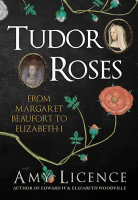 Tudor-rózsák - Beaufort Margit és I. Erzsébet között - Tudor Roses - From Margaret Beaufort to Elizabeth I