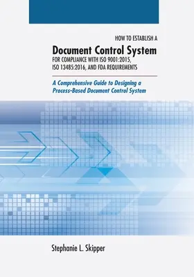 Hogyan hozzunk létre dokumentum-ellenőrzési rendszert az ISO 9001:2015, az ISO 13485:2016 és az FDA követelményeinek való megfelelés érdekében? A Comprehensive Guide to Designin - How to Establish a Document Control System for Compliance with ISO 9001: 2015, ISO 13485:2016, and FDA Requirements: A Comprehensive Guide to Designin