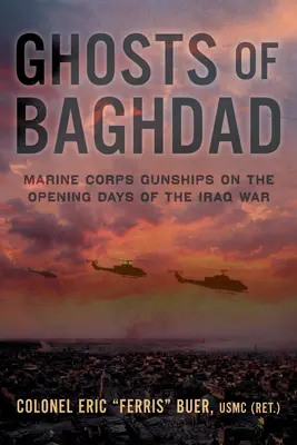 Bagdad szellemei: A tengerészgyalogság lövészhajói az iraki háború nyitónapjain - Ghosts of Baghdad: Marine Corps Gunships on the Opening Days of the Iraq War