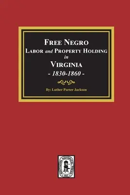 Szabad néger munka és birtoklás Virginiában, 1830-1860. - Free Negro Labor and Property Holding in Virginia, 1830-1860.