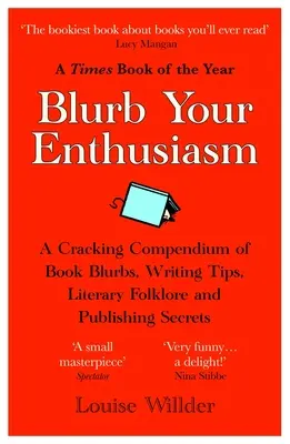 Blurb Your Enthusiasm: A Cracking Compendium of Book Blurbs, Writing Tips, Literary Folklore and Publishing Secrets (Könyvbemondók, írói tippek, irodalmi folklór és kiadói titkok) - Blurb Your Enthusiasm: A Cracking Compendium of Book Blurbs, Writing Tips, Literary Folklore and Publishing Secrets