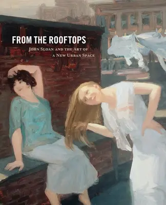 A háztetőkről: John Sloan és az új városi tér művészete - From the Rooftops: John Sloan and the Art of a New Urban Space