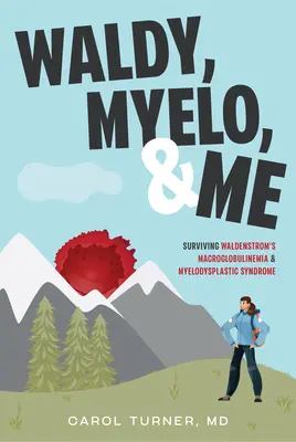 Waldy, Myelo és én: Túlélni a Waldenström makroglobulinémiát és a myelodiszpláziás szindrómát - Waldy, Myelo, & Me: Surviving Waldenstrom's Macroglobulinemia & Myelodysplastic Syndrome