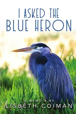 Megkérdeztem a kék kócsagot - I Asked the Blue Heron