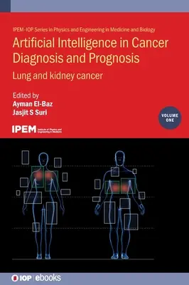 Mesterséges intelligencia a rákdiagnosztikában és -prognózisban, 1. kötet: Tüdő- és veserák - Artificial Intelligence in Cancer Diagnosis and Prognosis, Volume 1: Lung and kidney cancer