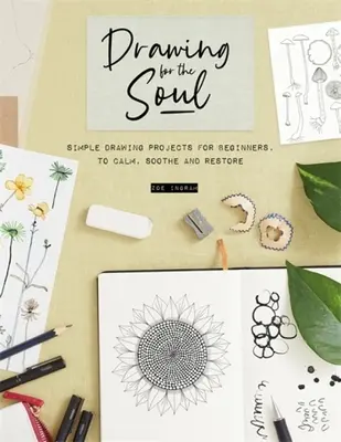 Rajzolás a léleknek: Egyszerű rajzprojektek kezdőknek, hogy megnyugtasson, megnyugtasson és helyreállítson - Drawing for the Soul: Simple Drawing Projects for Beginners, to Calm, Soothe and Restore