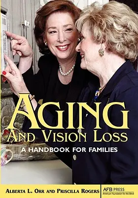 Öregedés és látásvesztés: Kézikönyv a családok számára - Aging and Vision Loss: A Handbook for Families