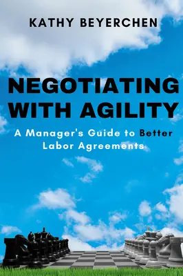 Tárgyalni agilisan: Egy menedzser útmutatója a jobb munkaszerződésekhez - Negotiating With Agility: A Manager's Guide to Better Labor Agreements