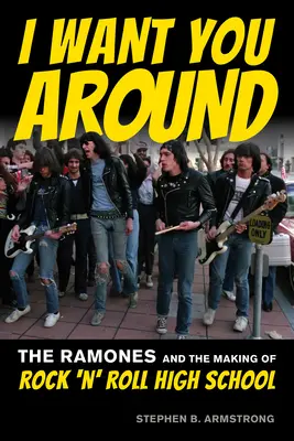 I Want You Are Around: A Ramones és a rock 'n' roll középiskola megteremtése - I Want You Around: The Ramones and the Making of Rock 'n' Roll High School