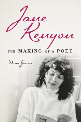 Jane Kenyon: Kenyenon: The Making of a Poet - Jane Kenyon: The Making of a Poet