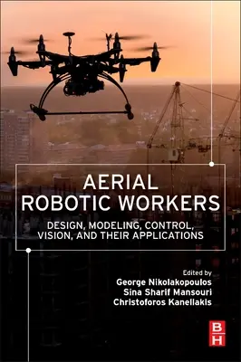 Légi robotmunkások: Tervezés, modellezés, vezérlés, látás és alkalmazásuk - Aerial Robotic Workers: Design, Modeling, Control, Vision and Their Applications