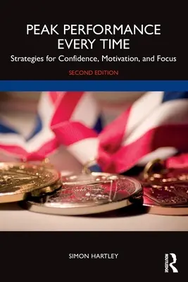 Csúcsteljesítmény minden alkalommal: Stratégiák az önbizalom, a motiváció és az összpontosítás érdekében - Peak Performance Every Time: Strategies for Confidence, Motivation, and Focus