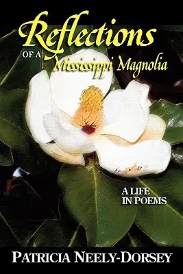 Egy Mississippi Magnólia tükörképei - Egy élet versekben - Reflections of a Mississippi Magnolia-A Life in Poems