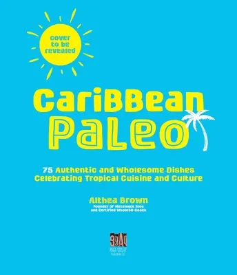 Karibi paleo: 75 egészséges étel a trópusi konyha és kultúra ünneplésére - Caribbean Paleo: 75 Wholesome Dishes Celebrating Tropical Cuisine and Culture