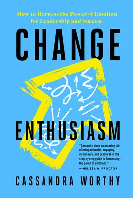 Change Enthusiasm: Hogyan használjuk fel az érzelmek erejét a vezetés és a siker érdekében? - Change Enthusiasm: How to Harness the Power of Emotion for Leadership and Success