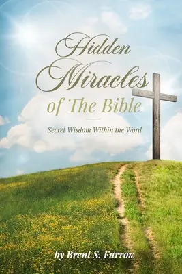 A Biblia rejtett csodái: Titkos bölcsesség az Igében - Hidden Miracles of the Bible: Secret Wisdom Within the Word