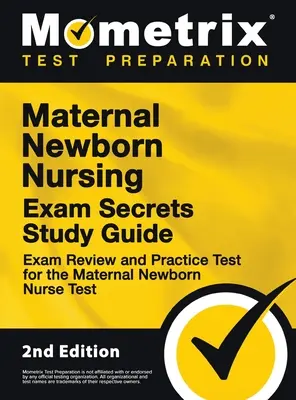 Maternal Newborn Nursing Exam Secrets Study Guide - Exam Review and Practice Test for the Maternal Newborn Nurse Test: [2. kiadás] - Maternal Newborn Nursing Exam Secrets Study Guide - Exam Review and Practice Test for the Maternal Newborn Nurse Test: [2nd Edition]