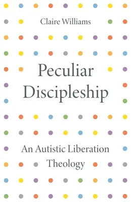 Különös tanítványság: Egy autista felszabadítási teológia - Peculiar Discipleship: An Autistic Liberation Theology