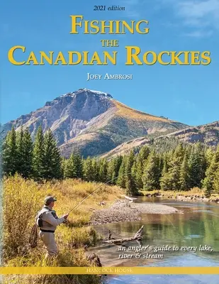 A kanadai Sziklás-hegység halászata 2. kiadás: Egy horgász kalauza minden tóhoz, folyóhoz és patakhoz - Fishing the Canadian Rockies 2nd Edition: An Angler's Guide to Every Lake, River and Stream