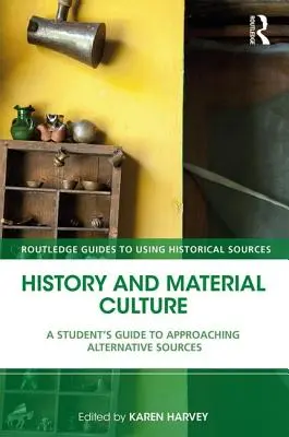 Történelem és anyagi kultúra: A Student's Guide to Approaching Alternative Sources (A diák útmutatója az alternatív források megközelítéséhez) - History and Material Culture: A Student's Guide to Approaching Alternative Sources