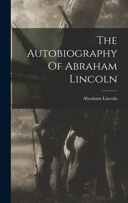 Abraham Lincoln önéletrajza - The Autobiography Of Abraham Lincoln