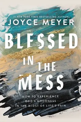 Áldott a rendetlenségben: Hogyan tapasztaljuk meg Isten jóságát az élet fájdalmai közepette? - Blessed in the Mess: How to Experience God's Goodness in the Midst of Life's Pain