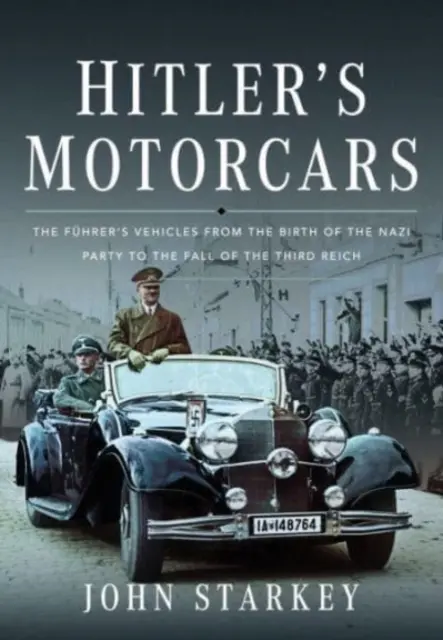 Hitler gépkocsijai: A Führer járművei a náci párt születésétől a Harmadik Birodalom bukásáig - Hitler's Motorcars: The Fhrer's Vehicles from the Birth of the Nazi Party to the Fall of the Third Reich