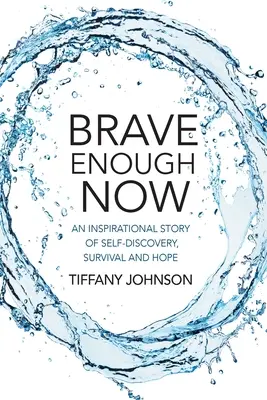 Elég bátor most már: Az önfelfedezés, a túlélés és a remény inspiráló története. - Brave Enough Now: An inspirational story of self-discovery, survival and hope.