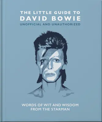 A kis útmutató David Bowie-hoz: Bowie Bowie: Szellemes és bölcs szavak a sztárembertől - The Little Guide to David Bowie: Words of Wit and Wisdom from the Starman