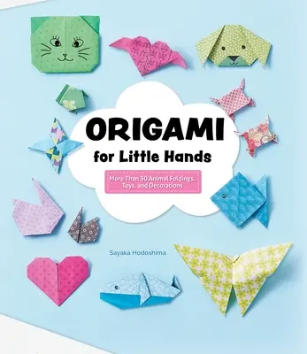 Origami kis kezeknek: Több mint 30 állatos hajtogatás, játék és díszítés - Origami for Little Hands: More Than 30 Animal Foldings, Toys, and Decorations