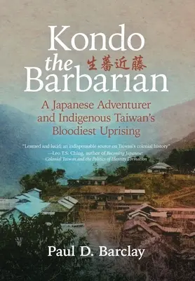 Kondo, a barbár: Egy japán kalandor és Tajvan őslakosainak legvéresebb felkelése - Kondo the Barbarian: A Japanese Adventurer and Indigenous Taiwan's Bloodiest Uprising