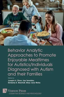 Viselkedéselemző megközelítések az élvezetes étkezések elősegítésére autisták/autizmussal diagnosztizált egyének és családjaik számára - Behavior Analytic Approaches to Promote Enjoyable Mealtimes for Autistics/Individuals Diagnosed with Autism and their Families