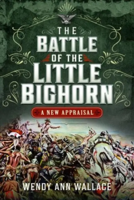 A Little Big Horn-i csata: Új értékelés - The Battle of the Little Big Horn: A New Appraisal